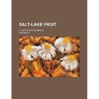 Salt Lake fruit; a Latter day romance: American: 9781231123393: Books