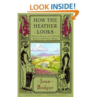 How the Heather Looks: A Joyous Journey to the British Sources of Children's Books: Joan Bodger: 9780771011184: Books