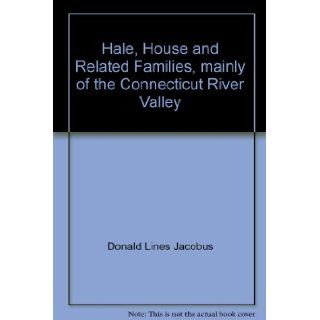 Hale, House, and related families, : Mainly of the Connecticut River Valley, : Donald Lines Jacobus: Books