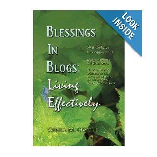 [ Blessings in Blogs Living Effectively 50 Bible Based Life Applications [ BLESSINGS IN BLOGS LIVING EFFECTIVELY 50 BIBLE BASED LIFE APPLICATIONS BY Owens, Genia M ( Author ) May 04 2012[ BLESSINGS IN BLOGS LIVING EFFECTIVELY 50 BIBLE BASED LIFE APPL