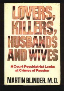 Lovers, Killers, Husbands and Wives: A Court Psychiatrist Looks at Crimes of Passion (9780312499648): Martin Blinder: Books
