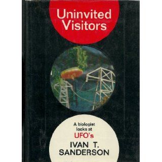 Uninvited Visitors: A Biologist Looks at UFO's: Ivan T Sanderson: Books