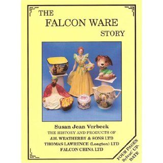 The Falcon Ware Story: History and Products of J.H. Weatherby & Sons Ltd, Hanley, Thomas Lawrence (Longton) Ltd & Falcon China Ltd: Susan Jean Verbeek: 9780951488935: Books