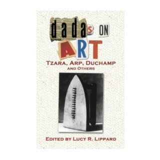 Dadas on Art: Tzara, Arp, Duchamp and Others (Dover Books on Art, Art History) (Paperback)   Common: Edited by Lucy Lippard: 0884276123331: Books