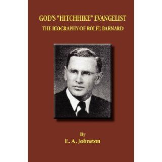 God's "Hitchhike" Evangelist: The Biography of Rolfe Barnard: E.A. Johnson: 9780986014345: Books