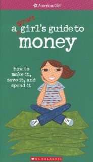 a $mart girl's guide to money how to make it, save it, and spend it (American Girl): Nancy Holyoke: 9780439933834: Books