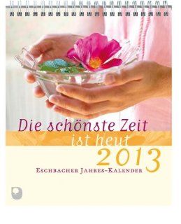 Die schnste Zeit ist heut 2013. Eschbacher Jahres Kalender 2013: Claudia Peters: Bücher