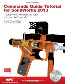 Commands Guide Tutorial for Solidworks 2013: A Comprehensive Reference Guide With over 240 Tutorials: David C. Planchard, Marie P. Planchard: Fremdsprachige Bücher