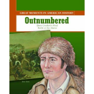 Outnumbered: Davy Crockett's Final Battle at the Alamo (Great Moments in American History): Eric Fein: Books