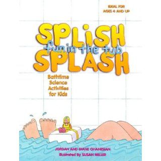Splish Splash Fun in the Tub!: Bathtime Science Activities for Kids: Jordan L. Ohanesian, Diane Ohanesian, Susan Miller: 9780070790612: Books