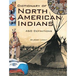Dictionary of North American Indians: And Other Indigenous Peoples: Gilbert Legay:  Kids' Books
