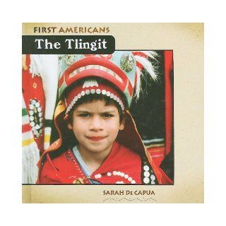 The Tlingit (First Americans): Sarah De Capua: 9780761441359: Books