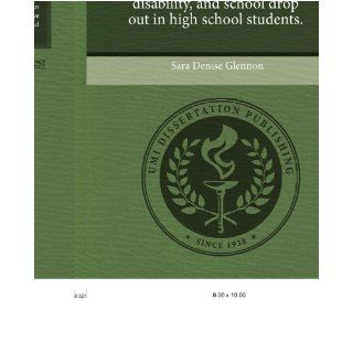 Juvenile delinquency, IDEA disability, and school drop out in high school students.: Sara Denise Glennon: 9781244008533: Books