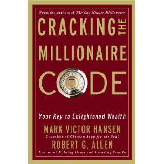 Cracking the Millionaire Code: Your Key to Enlightened Wealth: Mark Victor Hansen, Robert G. Allen: 9781400082940: Books