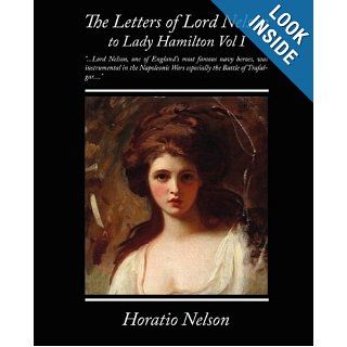 The Letters of Lord Nelson to Lady Hamilton, Vol. I.: Horatio Nelson: 9781605978253: Books