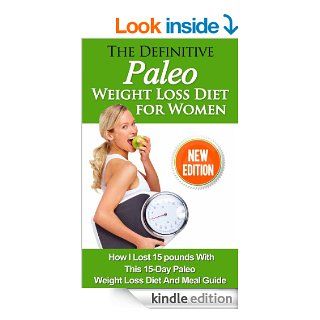 The Definitive Paleo Weight Loss Diet for Women How I Lost 15 pounds With This 15 Day Paleo Diet For Beginners And My Favorite Paleo Diet Recipes eBook Grace Kingston Kindle Store