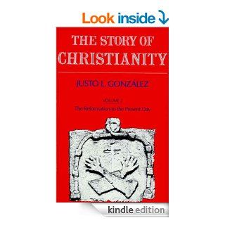 Story of Christianity Volume 2 The Reformation to the Present Day (The Story of Christianity) eBook Justo L. Gonzalez Kindle Store