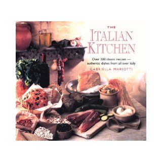 The Italian Kitchen Over 200 Classic Recipes  Authentic Dishes from All Over Italy Gabriella Mariotti 9781859677766 Books