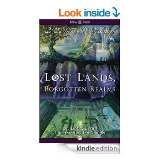 Lost Lands, Forgotten Realms: Sunken Continents, Vanished Cities, and the Kingdoms that History Misplaced eBook: Bob Curran, Ian Daniels: Kindle Store
