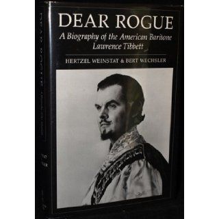 Dear Rogue: A Biography of the American Baritone Lawrence Tibbett: Hertzel Weinstat, Bert Wechsler, Richard M. Tibbett, George Jellinek: Books