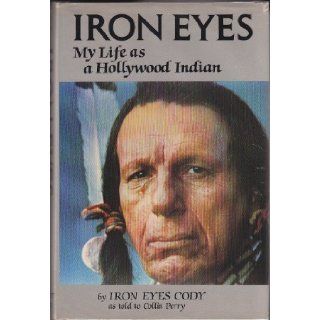 Iron Eyes: My Life As a Hollywood Indian: Iron Eyes Cody, Perry Cody, Collin Perry: 9780896961111: Books