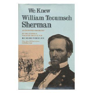 We knew William Tecumseh Sherman: An Eyewitness Biography: Richard Wheeler: 9780690014266: Books