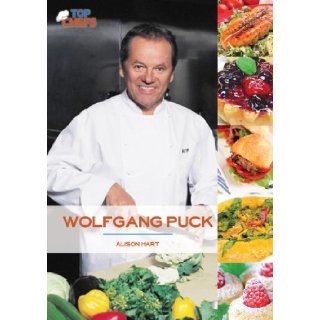 Top Chefs: Wolfgang Puck: Alison Hart: 9781619000209: Books