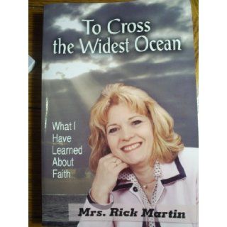 To Cross the Widest Ocean : What I Have Learned About Faith (Mrs. Rick Martin, Wife of Missionary Rick Martin in the Philippines): Becky Martin, Dr. Rick Martin Preface: Dr. Cindy Schaap: 9780974519555: Books