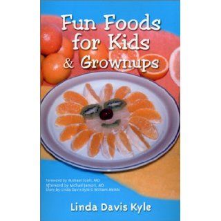 Fun Foods for Kids & Grownups: Your Essential Guide to Family Fun & Good Health: Linda Davis Kyle, Mindy Reed, Guy Lancaster, Michael Scott: 9780967365114: Books