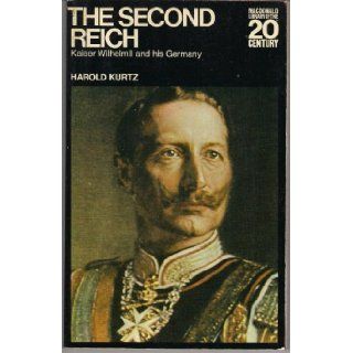 The Second Reich: Kaiser Wilhelm II and his Germany (Macdonald library of the 20th century) by Kurtz, Harold published by Macdonald & Co Hardcover: Books