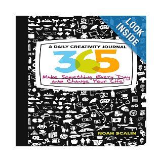 365: A Daily Creativity Journal: Make Something Every Day and Change Your Life!: Noah Scalin: 9780760339961: Books