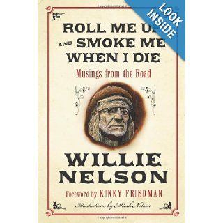 Roll Me Up and Smoke Me When I Die: Musings from the Road: Willie Nelson, Kinky Friedman: 9780062193643: Books