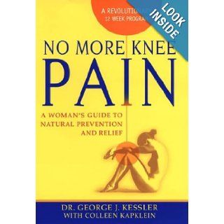 No More Knee Pain: A Woman's Guide To Natural Prevention And Relief: George J. Kessler, Colleen J. Kapklein: 9780425194003: Books