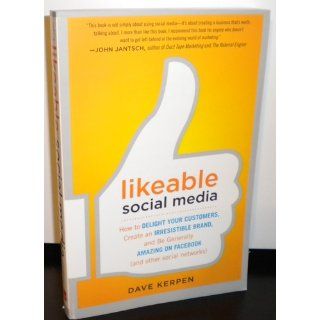 Likeable Social Media: How to Delight Your Customers, Create an Irresistible Brand, and Be Generally Amazing on Facebook (And Other Social Networks): Dave Kerpen: 9780071762342: Books