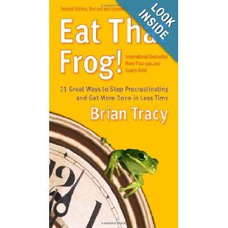 Eat That Frog!: 21 Great Ways to Stop Procrastinating and Get More Done in Less Time: Brian Tracy: 9781576754221: Books