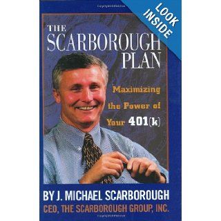 The Scarborough Plan : Maximizing The Power of Your 401(k): J. Michael Scarborough: 9781929175185: Books