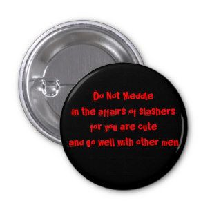 Do not meddle in the affairs of slashers pinback buttons