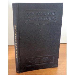 Dry Sand and Loam Molding: Foundry Sands and Refractories, Dry Sand Molding and Loam Molding (International Textbook Company, 426): Harry W. Dietert and James A. Murphy: Books
