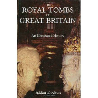 The Royal Tombs of Great Britain: An Illustrated History (9780715633106): Aidan Dodson: Books