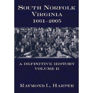 South Norfolk, Virginia, 1661   2005 A Definitive History, Vol. 2 Raymond Harper Books