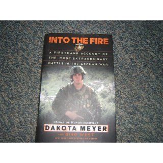 Into the Fire: A Firsthand Account of the Most Extraordinary Battle in the Afghan War: Dakota Meyer, Bing West: 9780812993400: Books