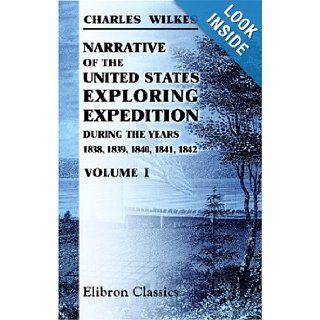 Narrative of the United States Exploring Expedition, during the Years 1838, 1839, 1840, 1841, 1842: Volume 1: Charles Wilkes: 9781421208923: Books