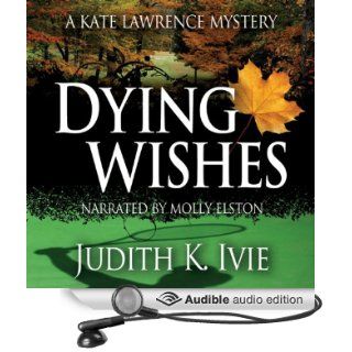 Dying Wishes: The Kate Lawrence Mysteries, Book 5 (Audible Audio Edition): Judith K. Ivie, Molly Elston: Books