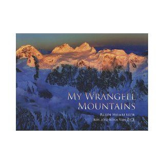 My Wrangell Mountains (9781602231375): Ruedi Homberger, Jon Van Zyle, Jona Van Zyle, Chris Larsen: Books