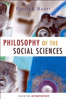 Philosophy of the Social Sciences: Towards Pragmatism (9780745622477): Patrick Baert: Books