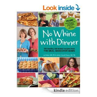 No Whine With Dinner: 150 Healthy Kid Tested Recipes from the Meal Makeover Moms eBook: Liz Weiss, Janice Newell Bissex: Kindle Store
