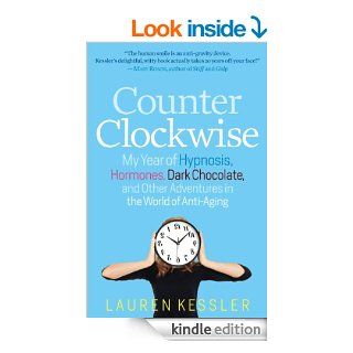 Counterclockwise: My Year of Hypnosis, Hormones, Dark Chocolate, and Other Adventures in the World of Anti aging   Kindle edition by Lauren Kessler. Health, Fitness & Dieting Kindle eBooks @ .