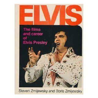 Elvis : the Films and Career of Elvis Presley / by Steven Zmijewsky and Boris Zmijewsky: Steve Zmijewsky: Books