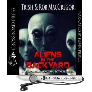 Aliens in the Backyard: UFOs, Abductions, and Synchronicity (Audible Audio Edition): Rob MacGregor, Trish MacGregor, Kevin Pierce: Books