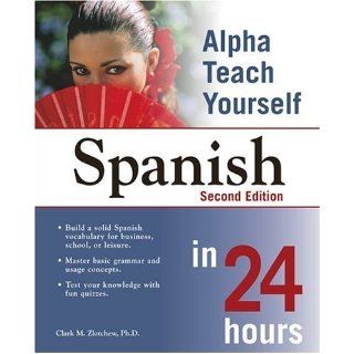 Alpha Teach Yourself Spanish in 24 Hours 2nd (second) Edition by Zlotchew, Ph.D., Clark M. [2004]: Books